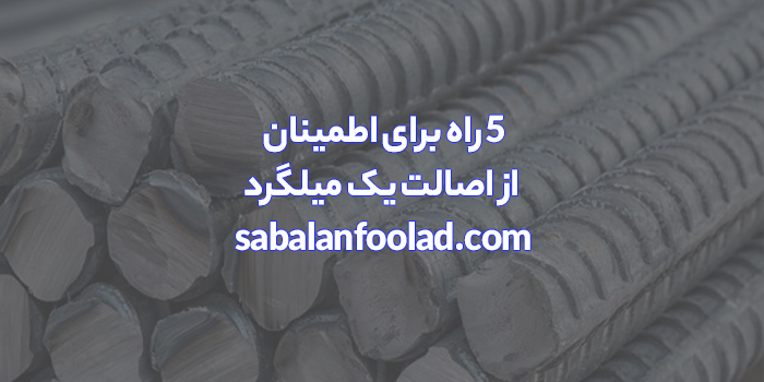 ۵ راه برای اطمینان از اصالت یک میلگرد