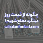 راهنمایی برای مطلع شدن از تغییرات قیمت میلگرد در بازار محصولات فولادی