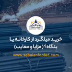 خرید میلگرد از کارخانه یا بنگاه؟ (مقایسه، مزایا و معایب)